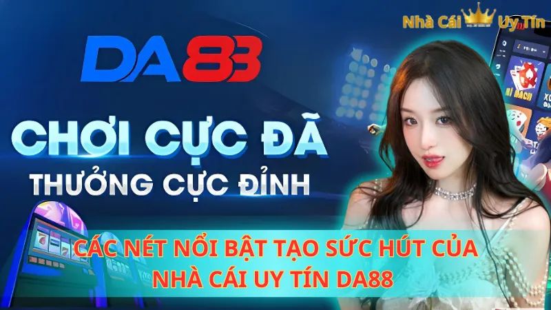 Các nét nổi bật tạo sức hút của nhà cái uy tín DA88