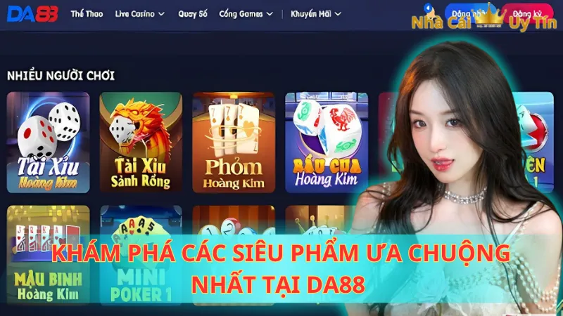 Khám phá các siêu phẩm ưa chuộng nhất tại DA88